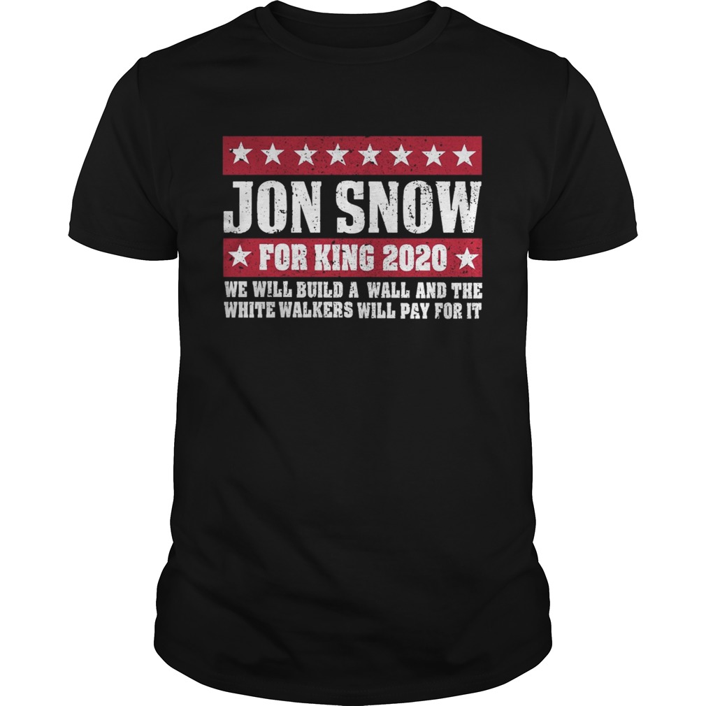 Jon Snow for king 2020 we will build a wall shirt