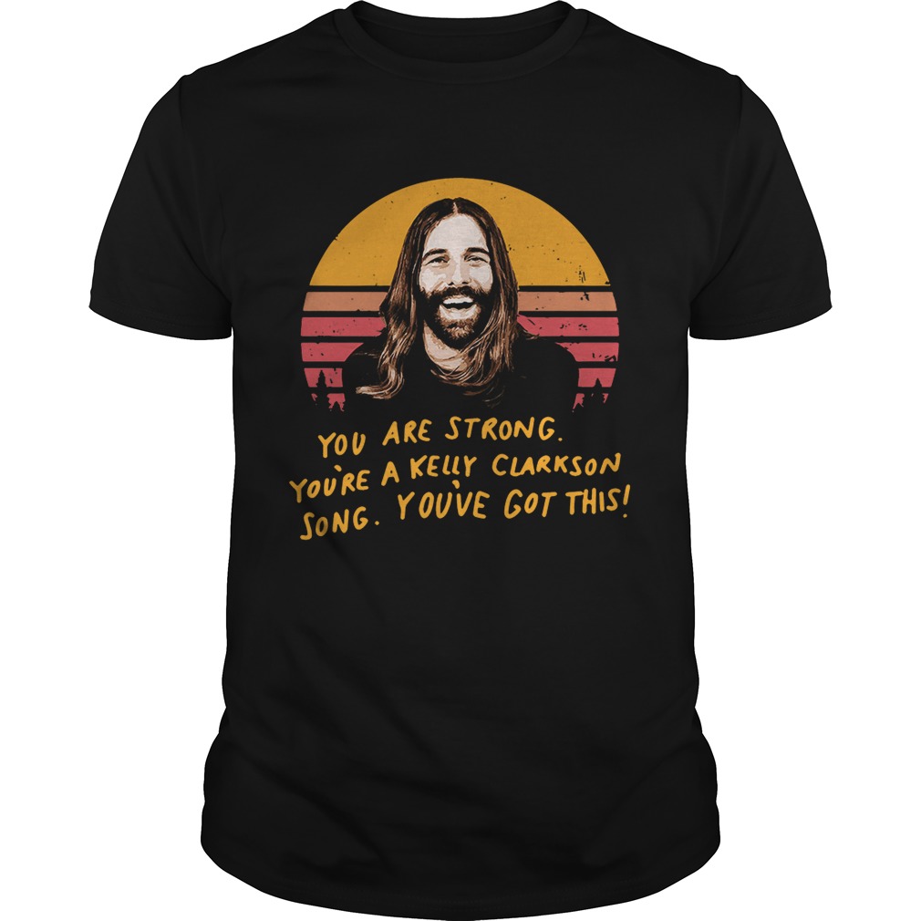 Jonathan Van Ness Queer Eye you are strong you’re a Kelly Clarkson song you’ve got this retro tshirt