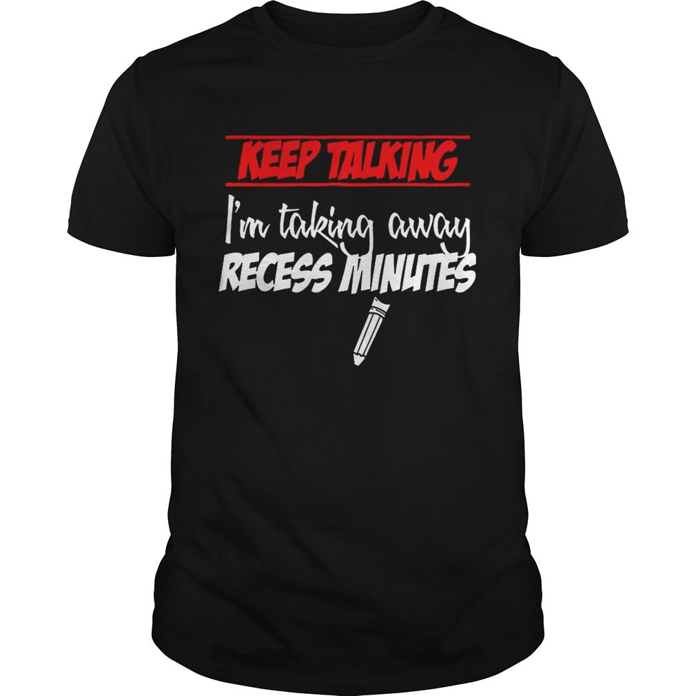 Keep Talking I’m Taking Away Recess Minutes – T-shirts