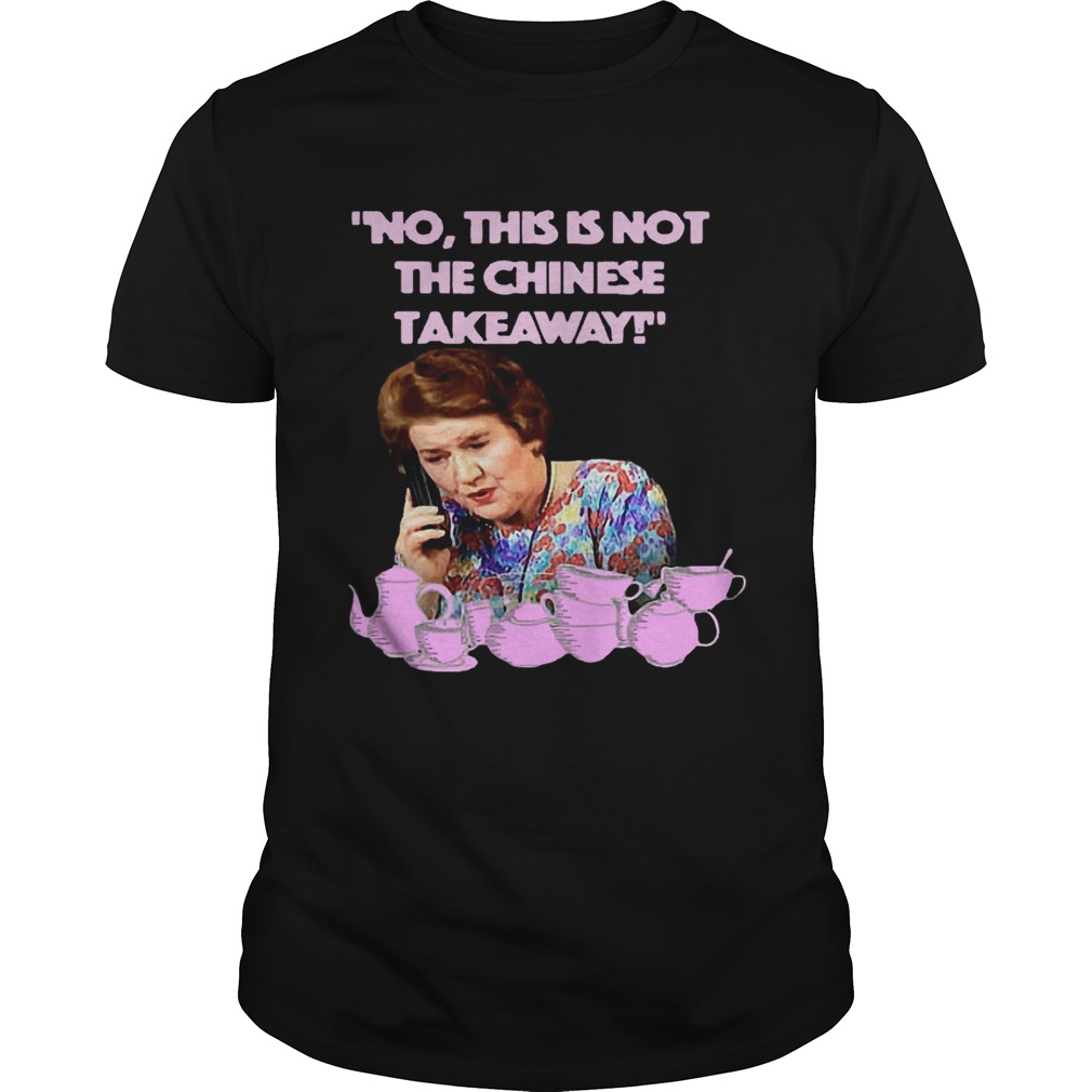 Keeping up appearances Hyacinth Bucket this is not the Chinese takeaway shirt