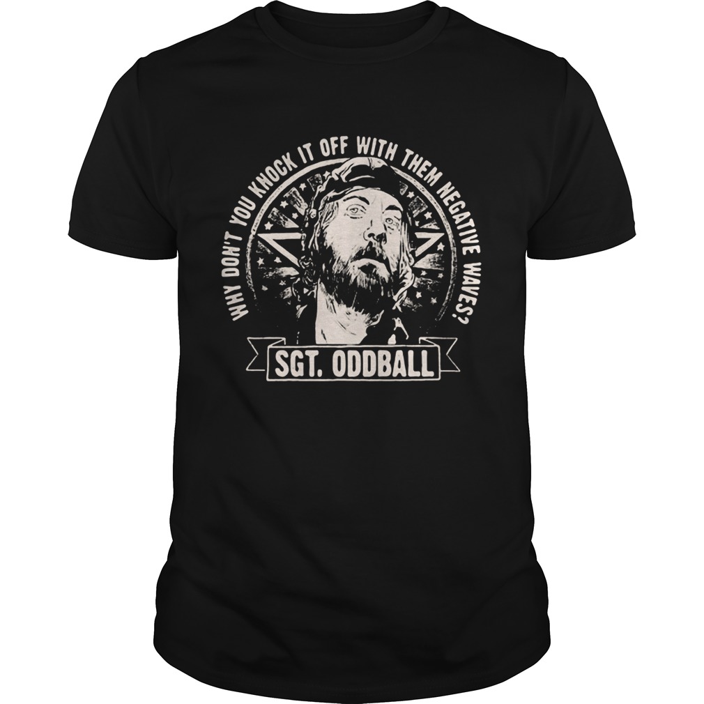 Kelly’s Heroes why don’t you knock it off with them negative waves Sgt oddball tshirt