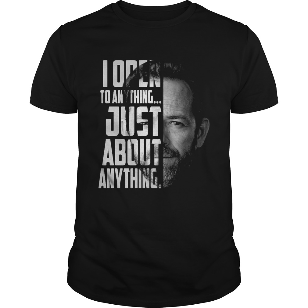 Luke Perry I open to anything just about anything shirt