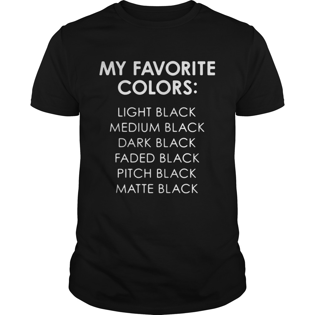 My Favorite Colors Light Medium Dark Faded Pitch Matte Black tshirt