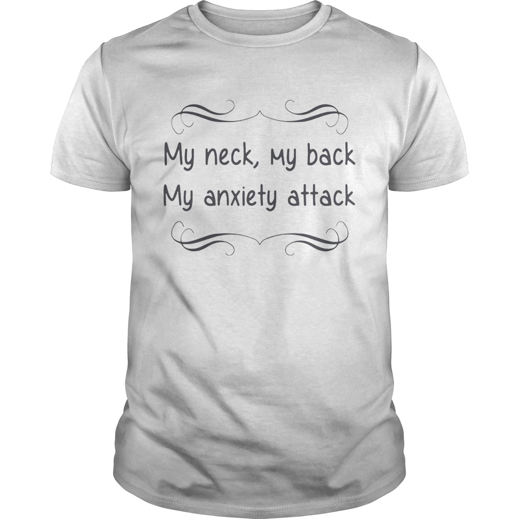 My neck my back my anxiety attack shirt - Trend Tee Shirts Store
