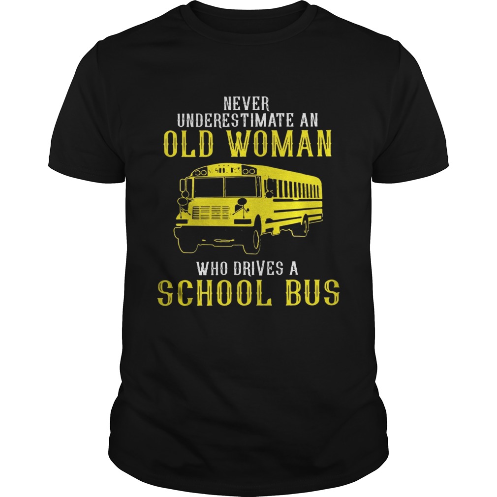 Never underestimate an old woman who drives a school bus shirt