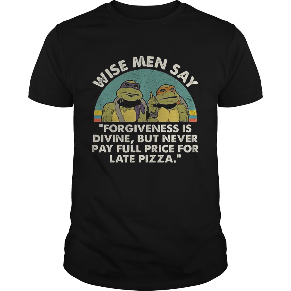Ninja Turtles wise men say forgiveness is divine but never pay full price for late pizza shirt