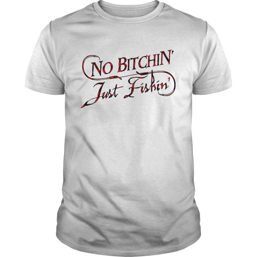 No bitchin’ just fishin’ shirt