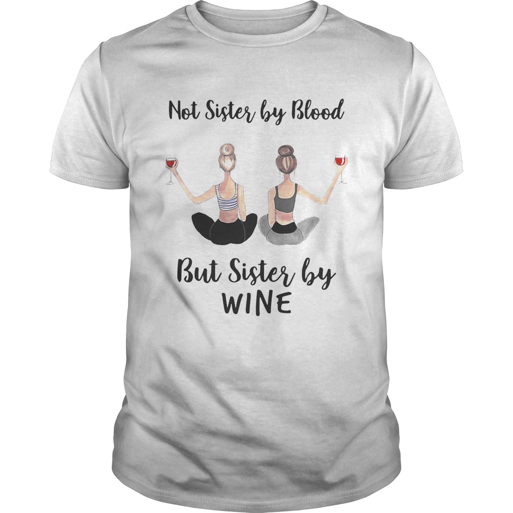 Not sister by blood but sister by wine shirt