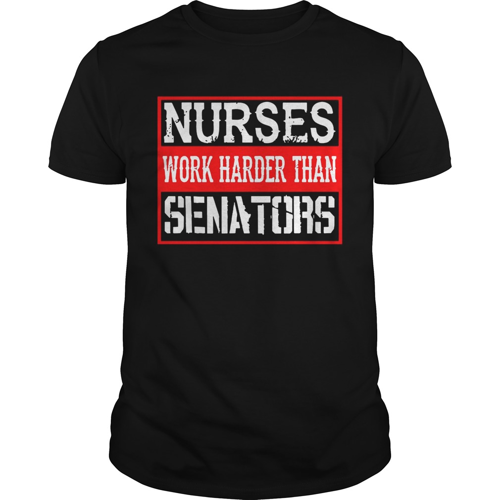 Nurses Work Harder Than Senators T-shirt
