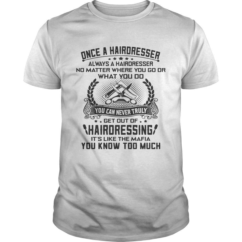 Once a hairdresser always a hairdresser no matter where you go or what you do you shirt
