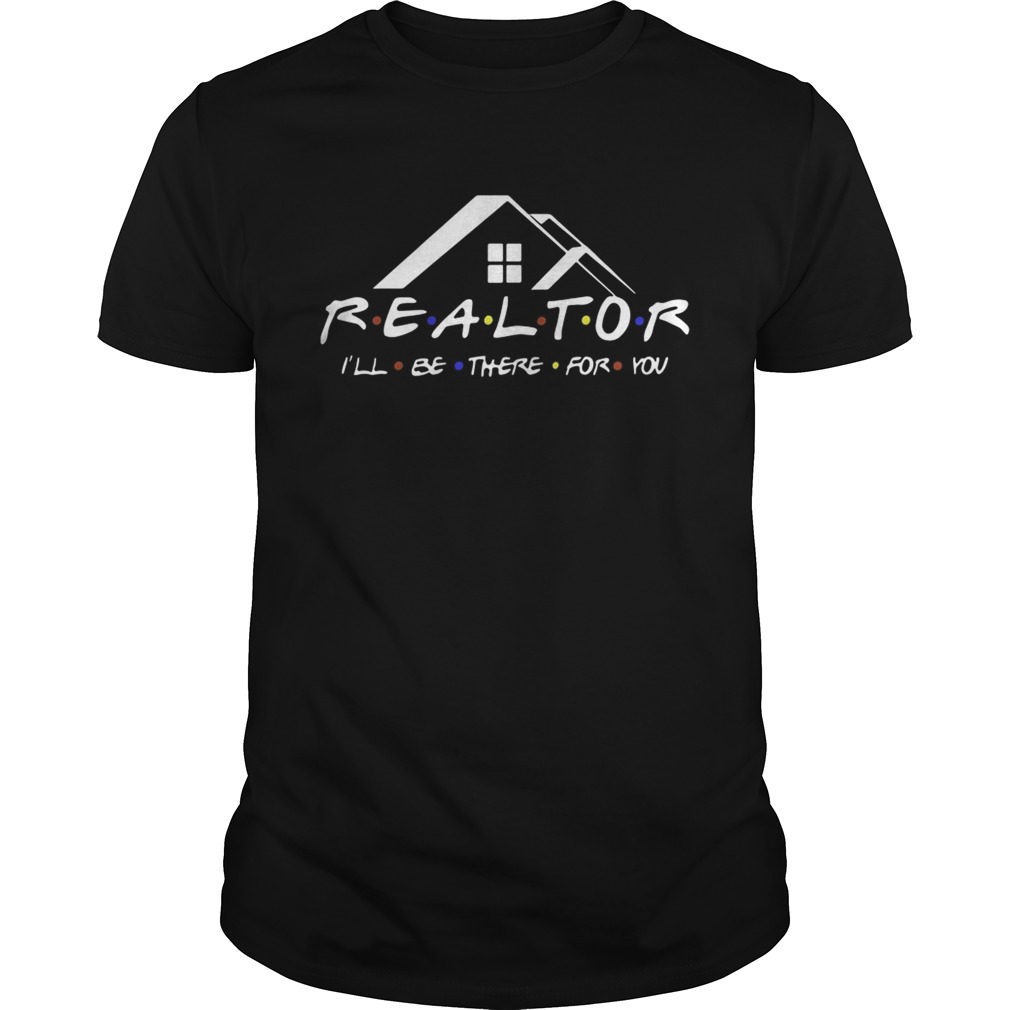Realtor I’ll be there for you shirt