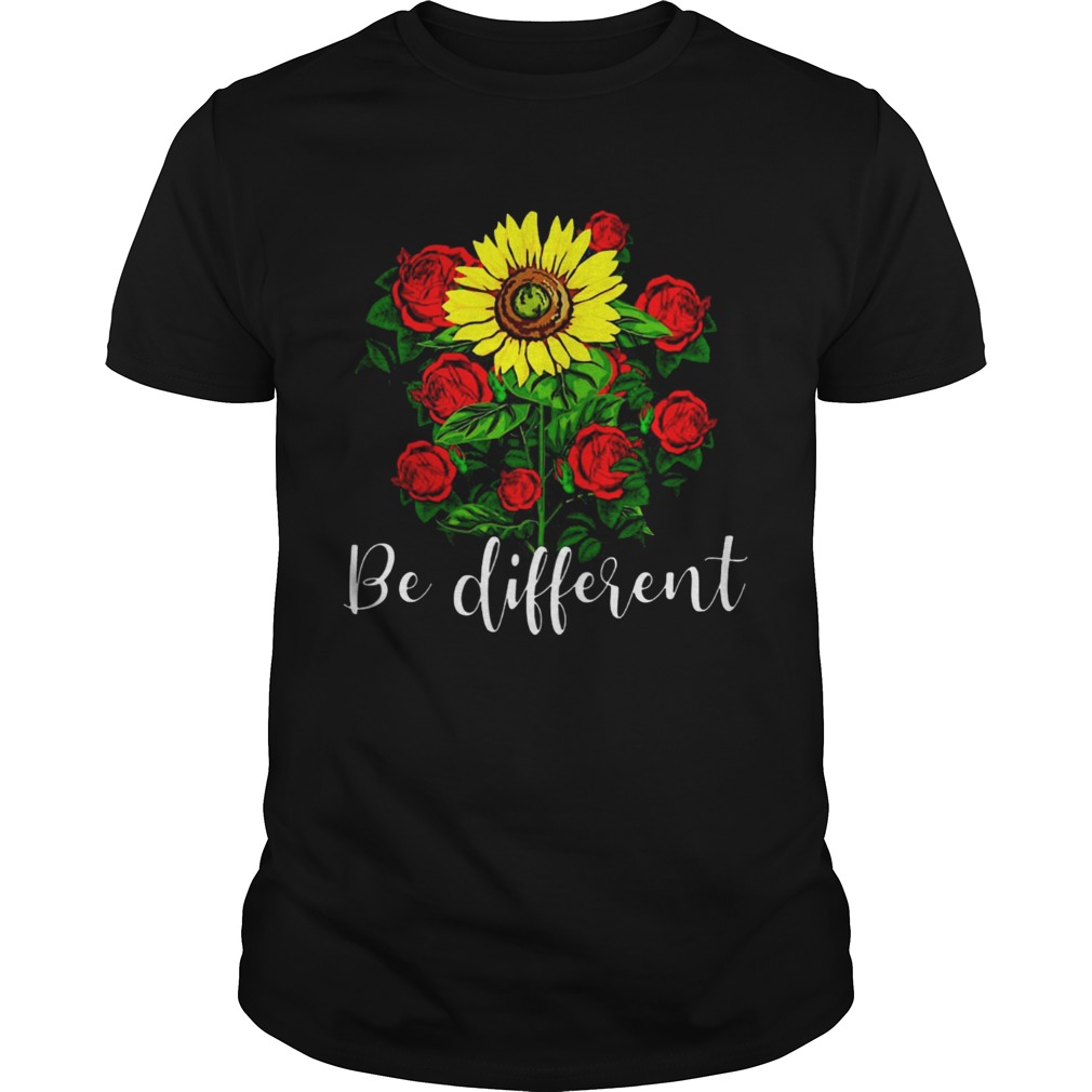 Rose And Sunflower Be Different shirt
