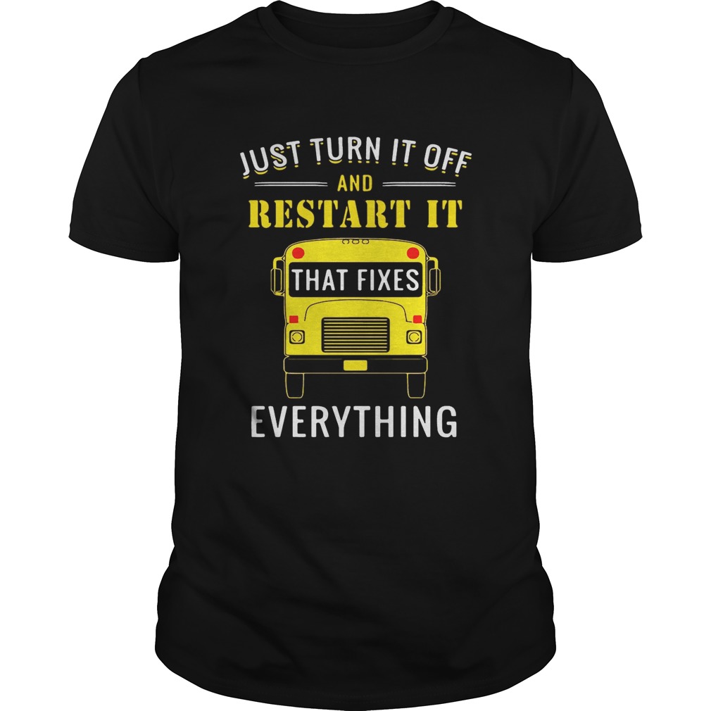 School bus just turn it off and restart it that fixes everything shirt