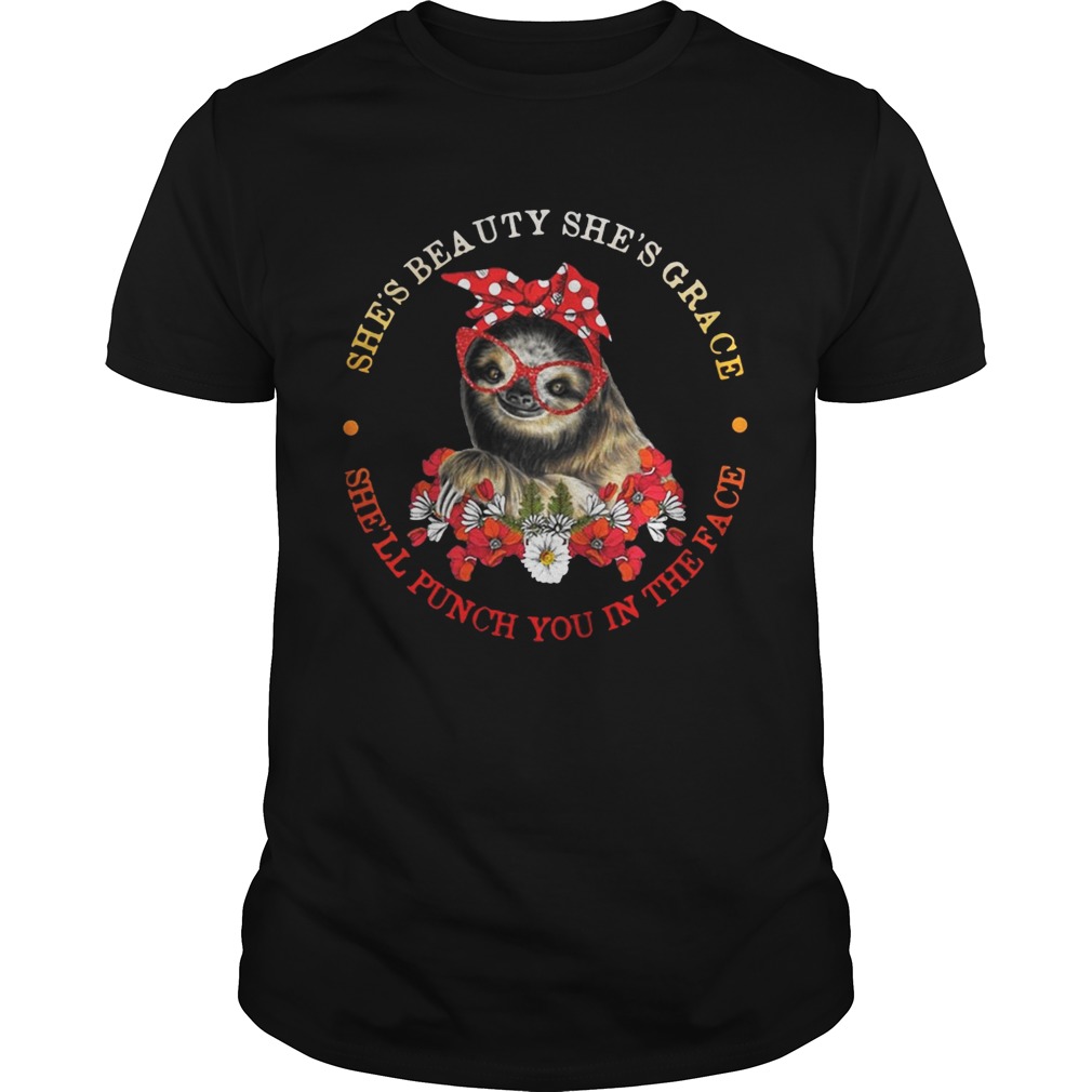 Sloth and flower she’s beauty she’s grace she’ll punch you in the face tshirt