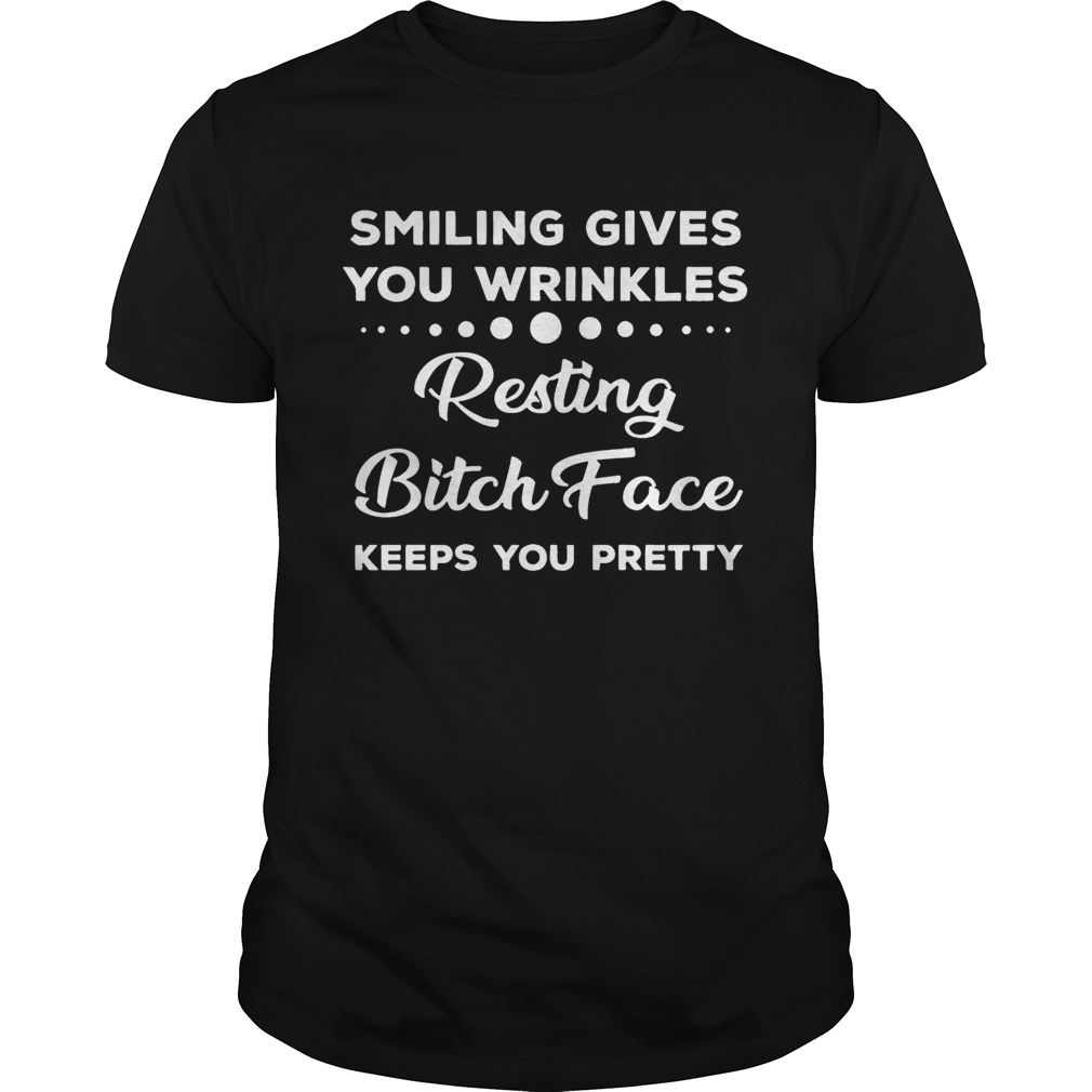 Smiling Gives You Wrinkles Resting Bitch Face Keeps You Pretty Black tshirt