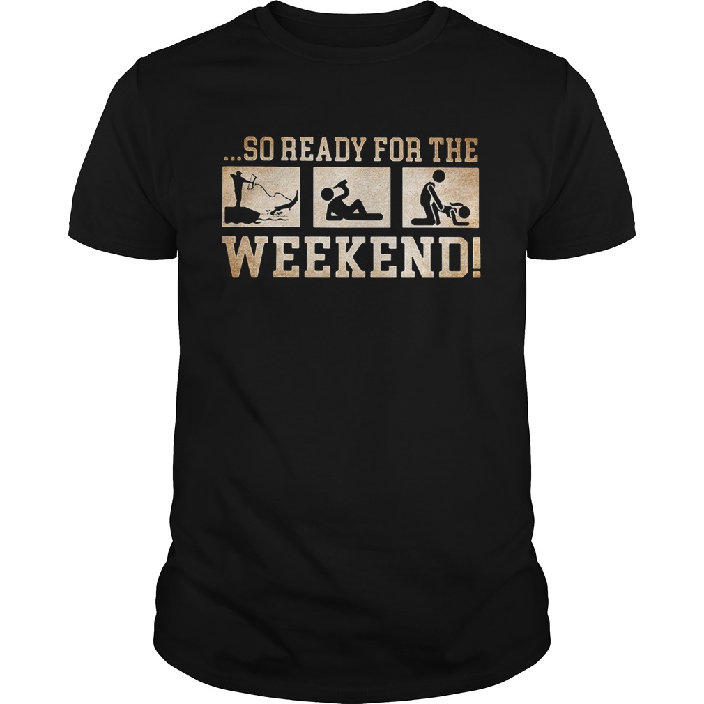 So ready for the weekend bowfishing drinking and sex shirt