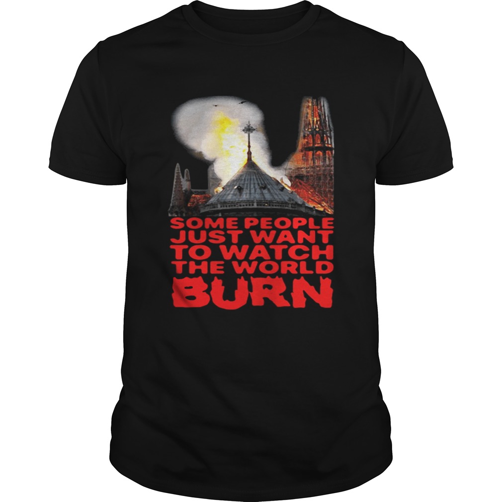 Some People Just Want To Watch The World Burn Shirt