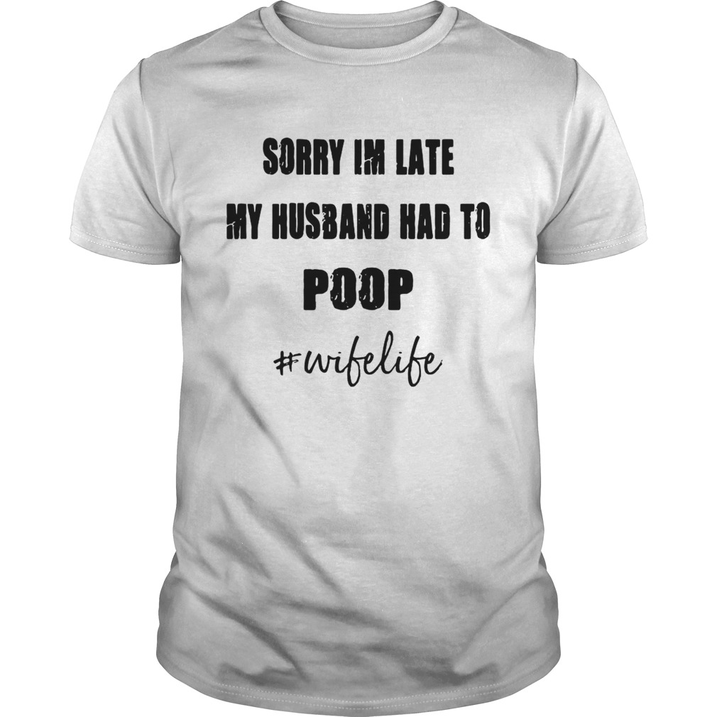 Sorry Im late my husband had to wifelife shirt