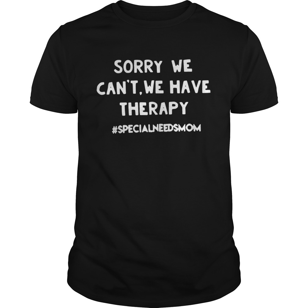Sorry we can’t we have therapy #specialneedsmom tshirt