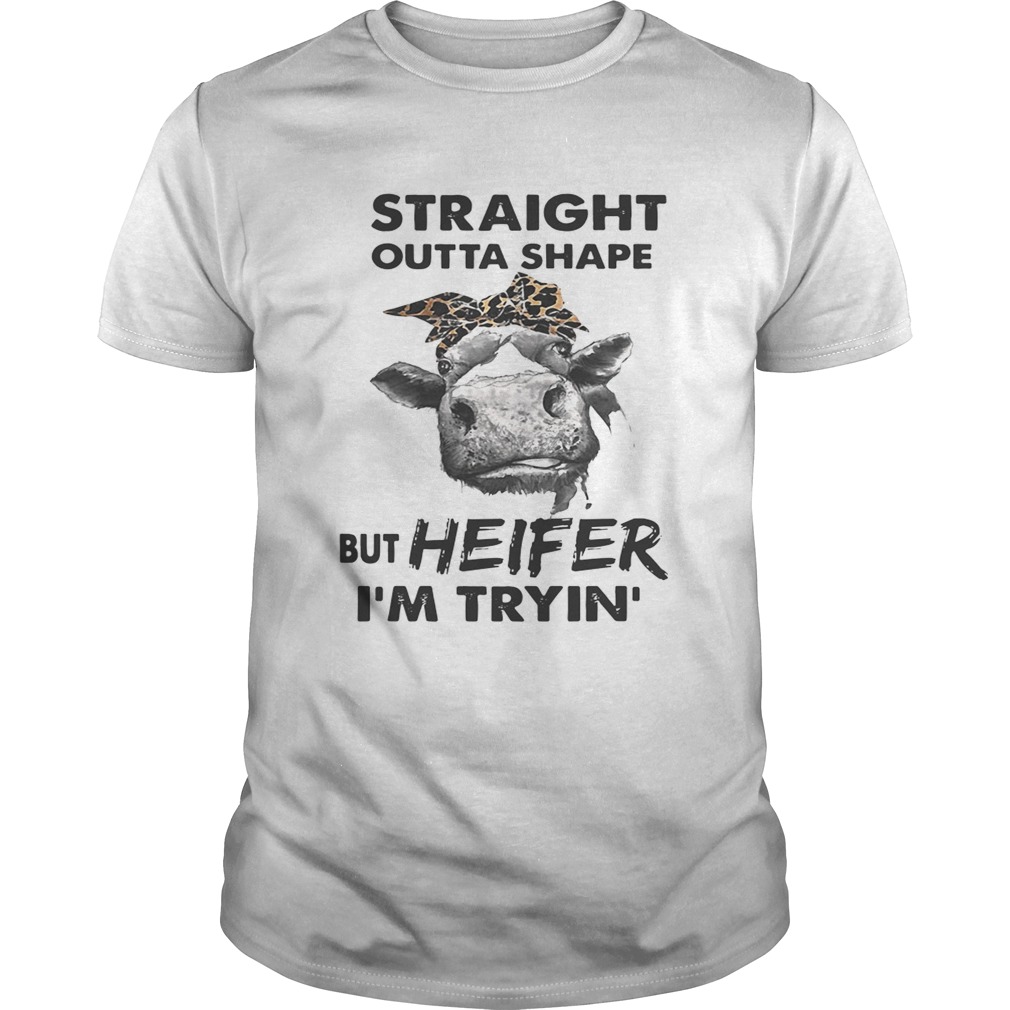 Straight outta shape but heifer I’m tryin’ shirt