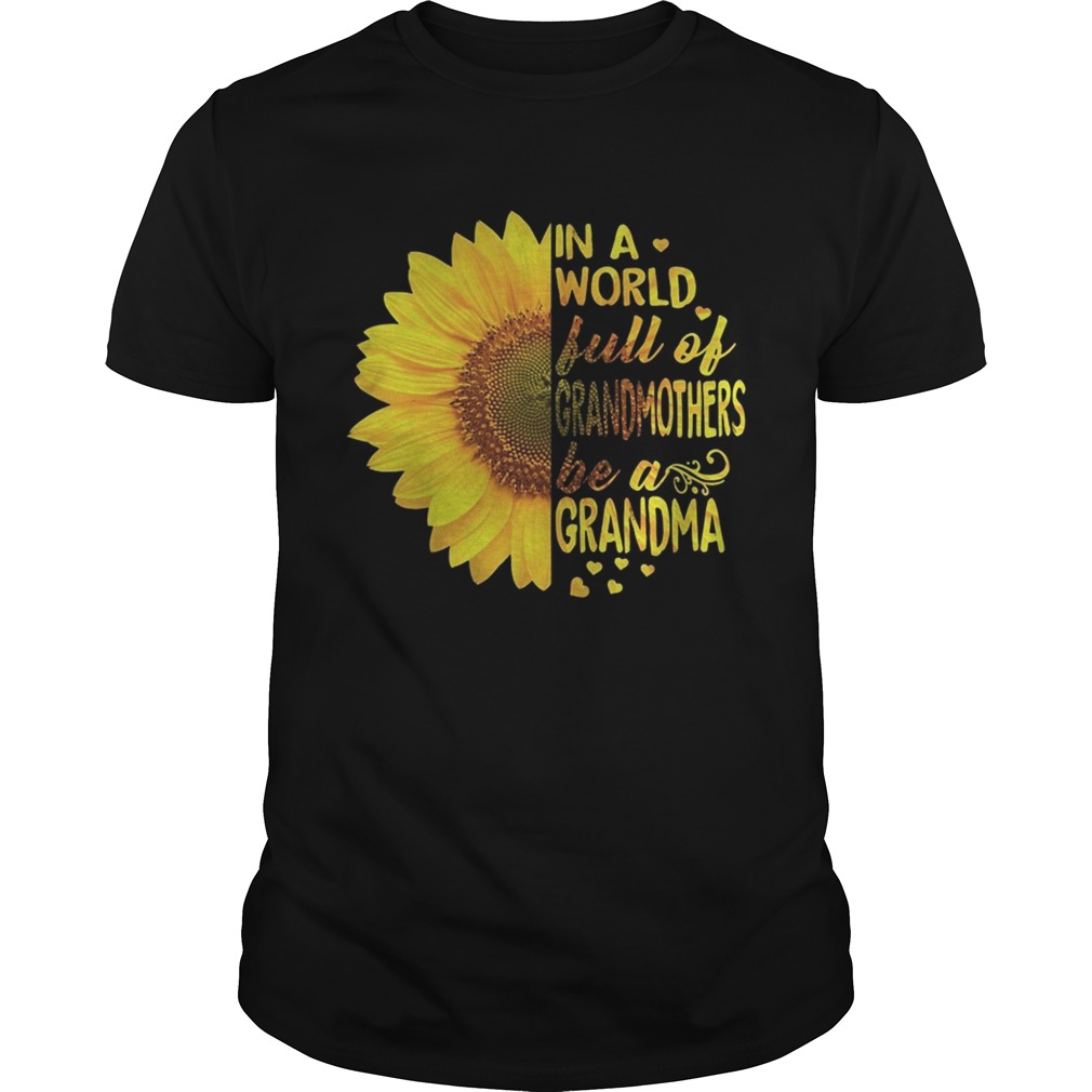 Sunflower In a world full of grandmothers be a Grandma shirt