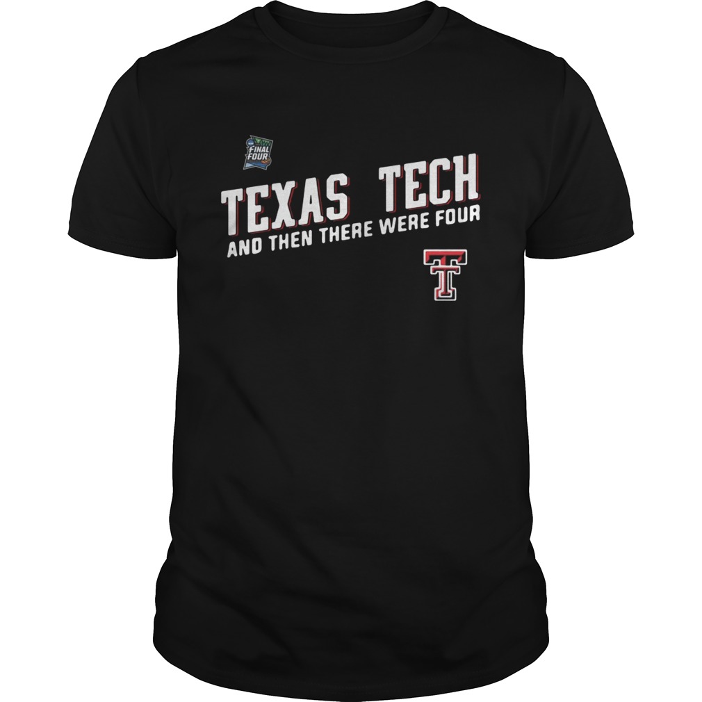 Texas Tech Red Raiders Final Four 2019 And Then There Were Four shirt