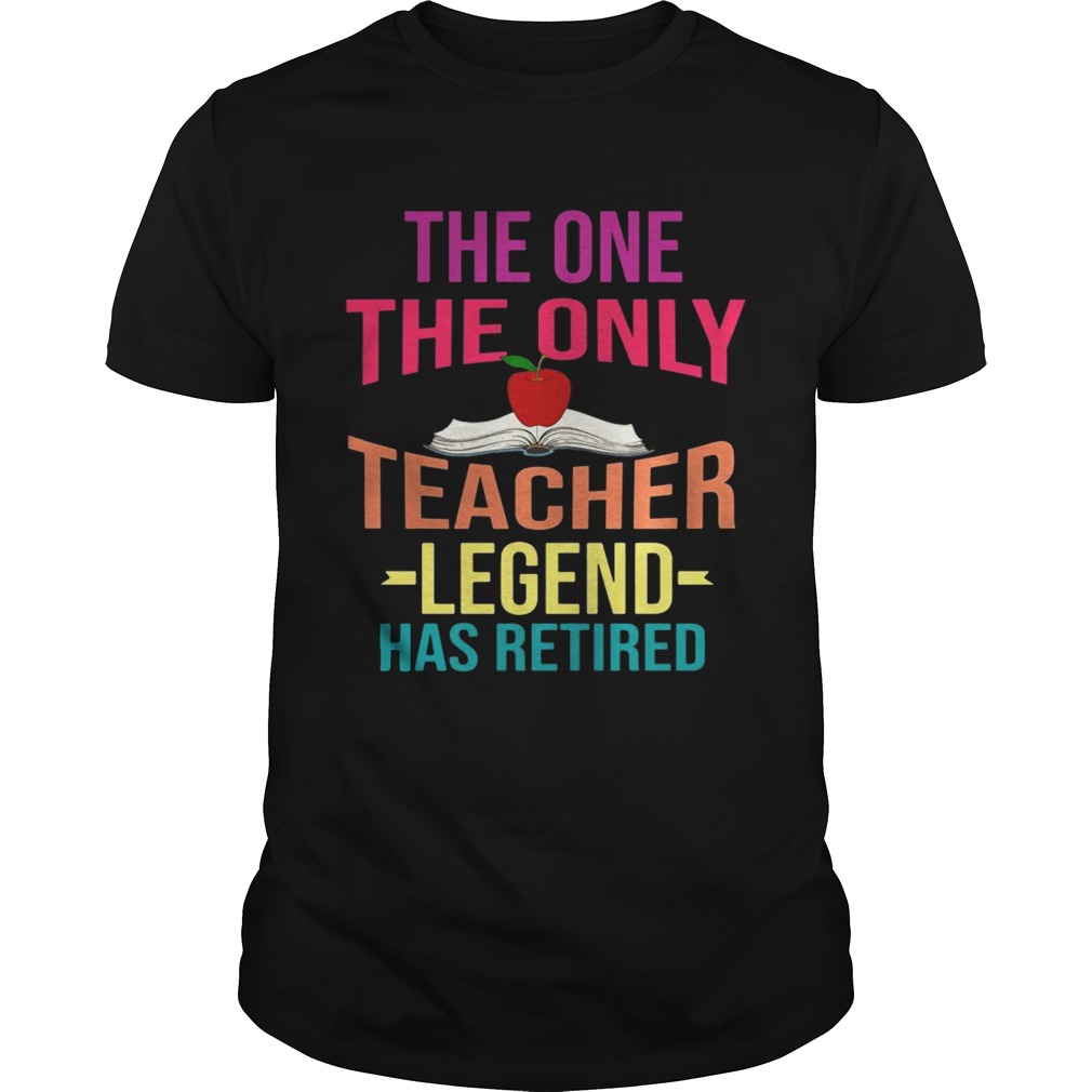 The One The Only Teacher Legend Has Retired T-Shirt