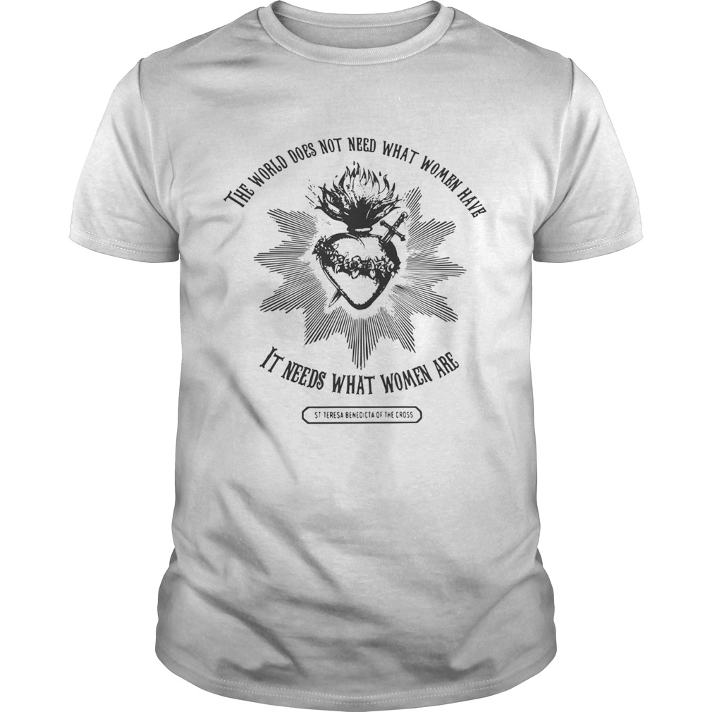 The world does not need what women have it needs what women are shirt