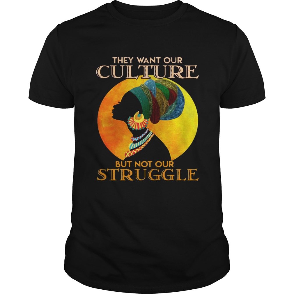 They want our culture but not our struggle african woman t-shirt