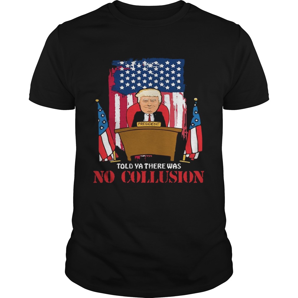 Told Ya There Was No Collusion Trump T-shirt