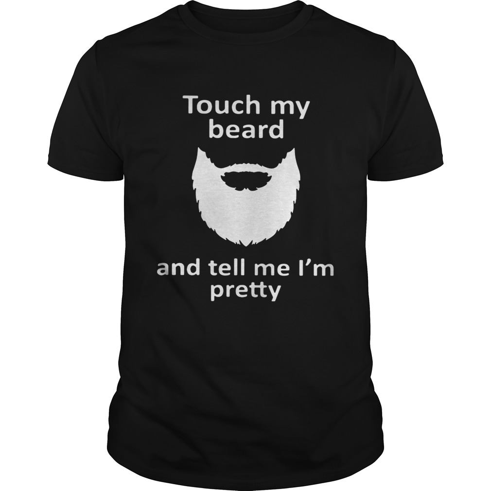 Touch my beard and tell me I’m pretty shirt