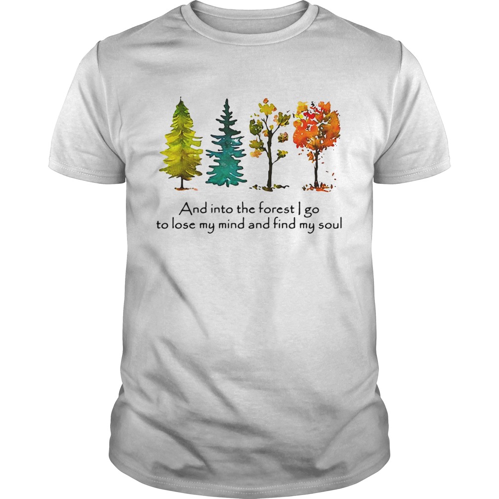 Trees and into the forest I go to lose my mind and find my soul shirt