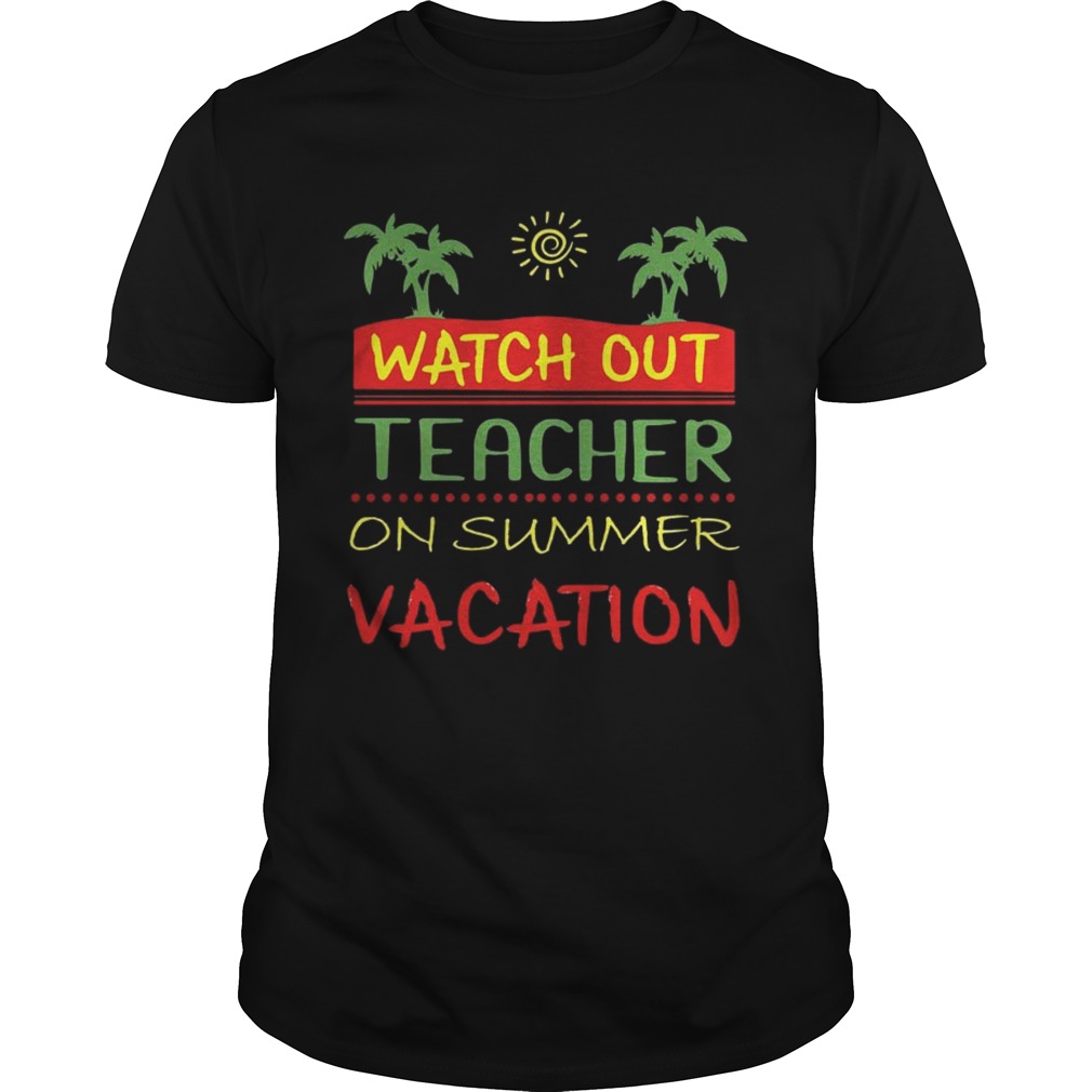 Watch Out Teacher On Summer Vacation T-shirt