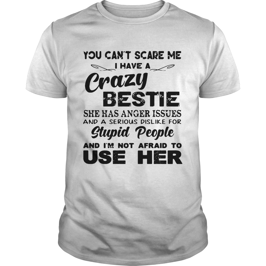 You can’t scare me I have a crazy bestie she has anger issues shirt