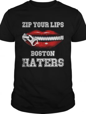 Zip your lips Boston haters Boston Red Sox shirt