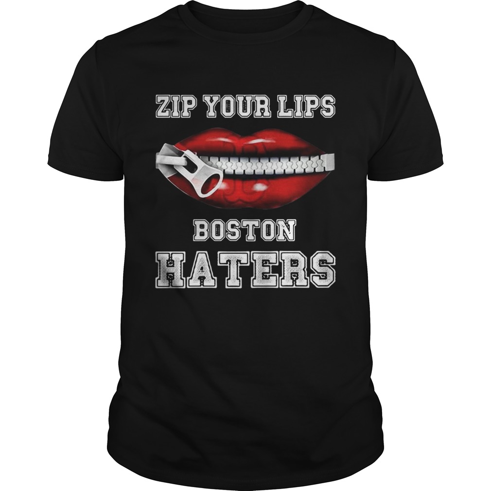 Zip your lips Boston haters Boston Red Sox shirt
