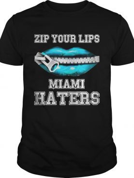 Zip your lips Miami haters Miami Dolphins shirt