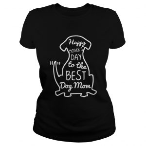 Happy Mothers Day to the best dog mom Ladies Tee
