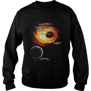 Happy discovery birthday month first picture of a black hole m87 galaxy april 10 Sweatshirt