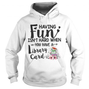 Having Fun Isnt Hard When You Have A Library Card Hoodie