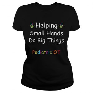 Helping Small Hands Do Big Things Pediatric OT Ladies tee