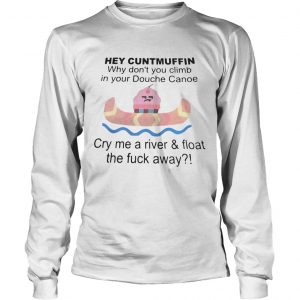 Hey cuntmuffin why dont you climb in your Douche Canoe longsleeve tee