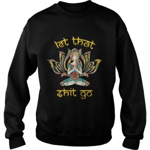 Hippie girl yoga let that shit go Sweatshirt