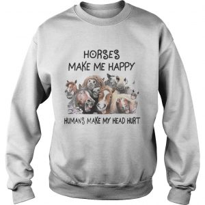 Horse Make Me Happy Human Make My Head Hurt SweatShirt