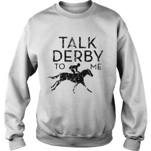 Horse race talk derby to me Sweatshirt