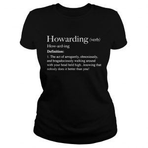 Howarding definition meaning the act of arrogantly obnoxiously Ladies Tee