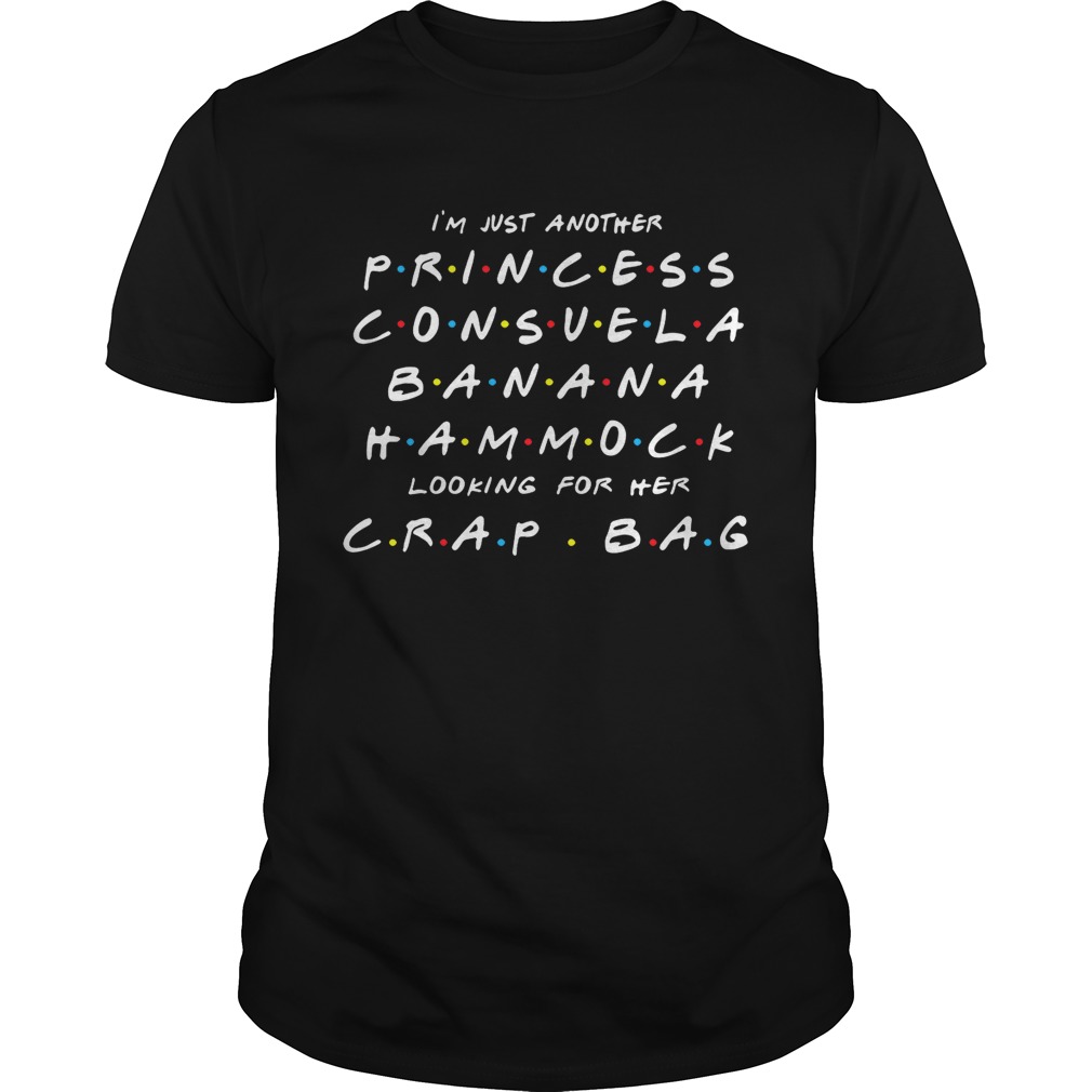 I’m just another princess Consuela banana hammock looking for her crap bag shirt