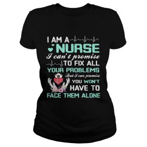 I Am A Nurse I Cant Promise To Fix All Your Problems Ladies Tee