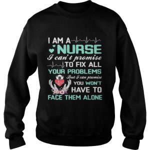 I Am A Nurse I Cant Promise To Fix All Your Problems SweatShirt