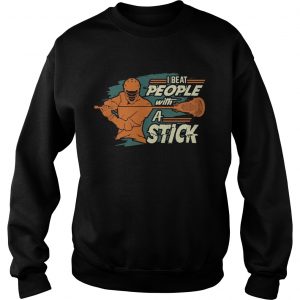 I Beat People With A Stick Lacrosse Sweatshirt